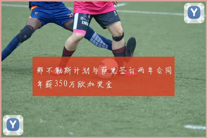 那不勒斯计划与萨里签订两年合同年薪350万欧加奖金